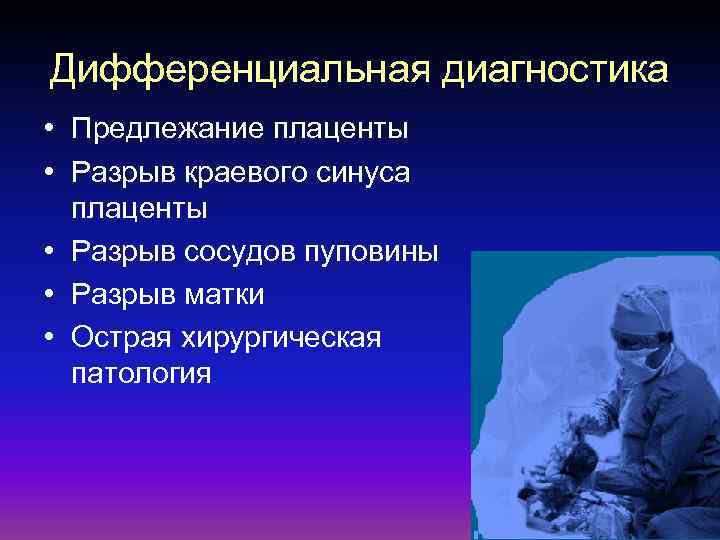 Дифференциальная диагностика • Предлежание плаценты • Разрыв краевого синуса плаценты • Разрыв сосудов пуповины