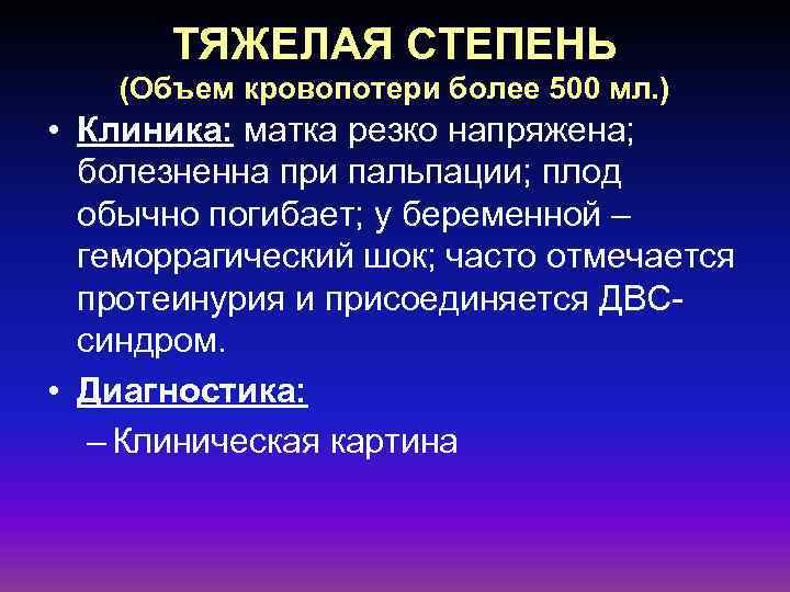 ТЯЖЕЛАЯ СТЕПЕНЬ (Объем кровопотери более 500 мл. ) • Клиника: матка резко напряжена; болезненна