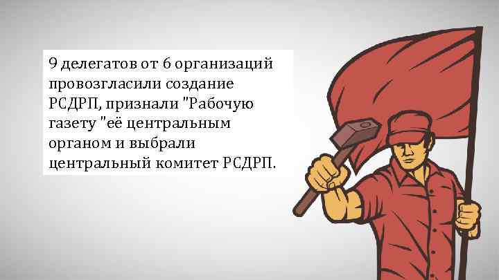 9 делегатов от 6 организаций провозгласили создание РСДРП, признали 