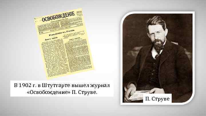 В 1902 г. в Штутгарте вышел журнал «Освобождение» П. Струве 