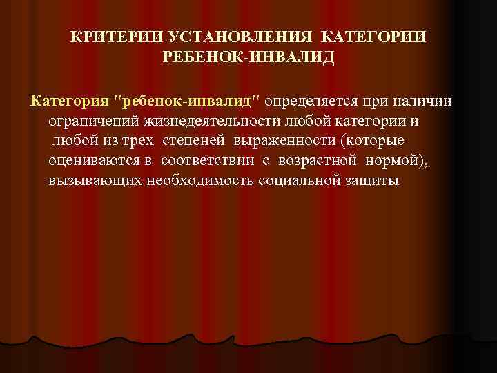 КРИТЕРИИ УСТАНОВЛЕНИЯ КАТЕГОРИИ РЕБЕНОК-ИНВАЛИД Категория "ребенок-инвалид" определяется при наличии ограничений жизнедеятельности любой категории и