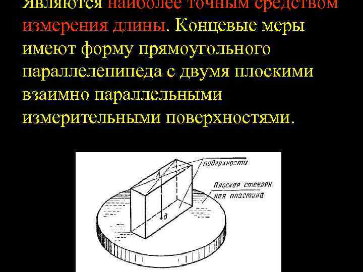 Являются наиболее точным средством измерения длины. Концевые меры имеют форму прямоугольного параллелепипеда с двумя