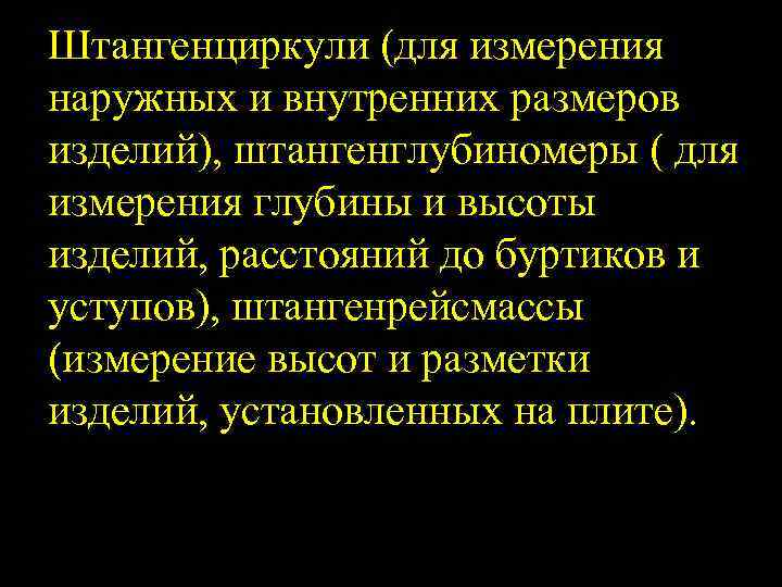 Штангенциркули (для измерения наружных и внутренних размеров изделий), штангенглубиномеры ( для измерения глубины и