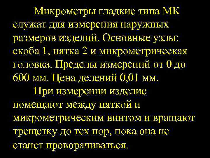 Микрометры гладкие типа МК служат для измерения наружных размеров изделий. Основные узлы: скоба 1,