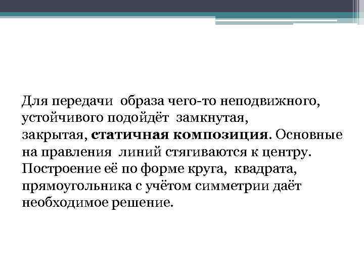 Для передачи образа чего-то неподвижного, устойчивого подойдёт замкнутая, закрытая, статичная композиция. Основные на правления