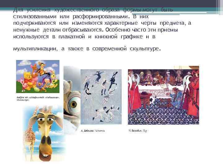 Для усиления художественного образа формы могут быть стилизованными или расформированными. В них подчеркиваются или