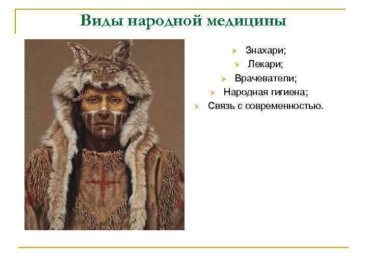 Виды народной медицины Знахари; Ø Лекари; Ø Врачеватели; Ø Народная гигиена; Связь с современностью.