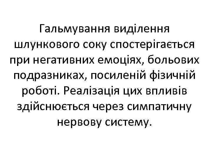 Гальмування виділення шлункового соку спостерігається при негативних емоціях, больових подразниках, посиленій фізичній роботі. Реалізація