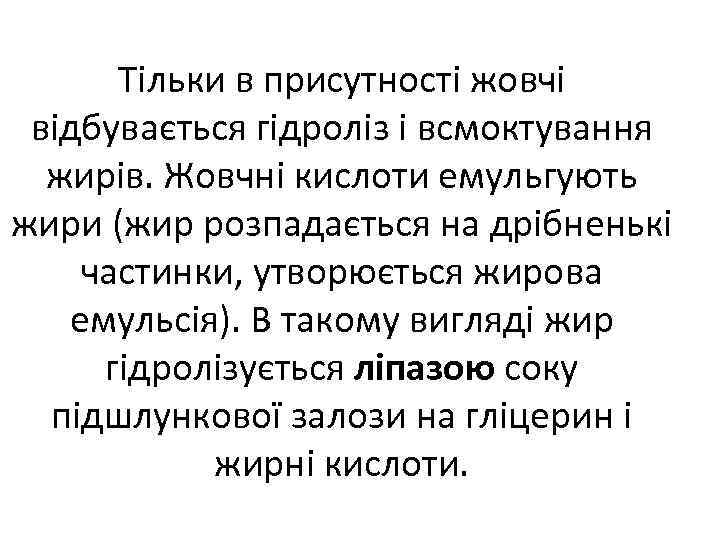 Тільки в присутності жовчі відбувається гідроліз і всмоктування жирів. Жовчні кислоти емульгують жири (жир