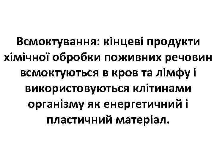 Всмоктування: кінцеві продукти хімічної обробки поживних речовин всмоктуються в кров та лімфу і використовуються