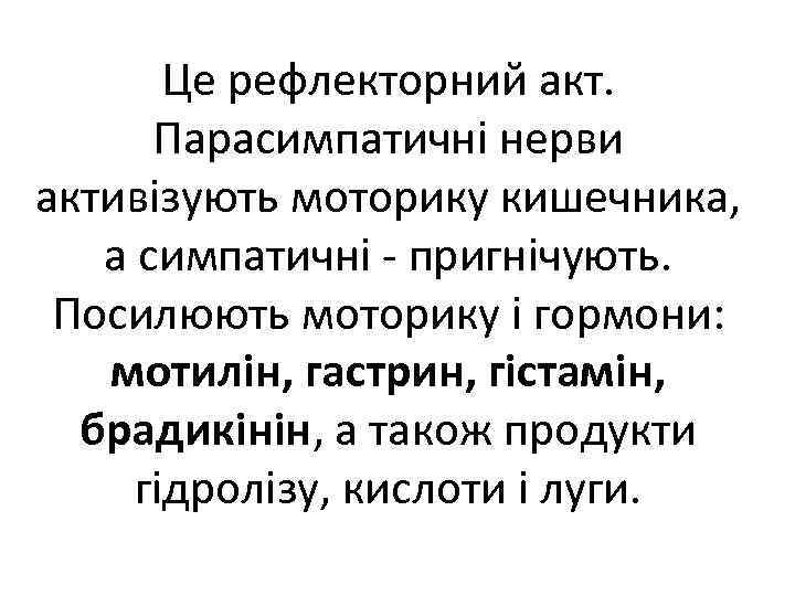 Це рефлекторний акт. Парасимпатичні нерви активізують моторику кишечника, а симпатичні пригнічують. Посилюють моторику і
