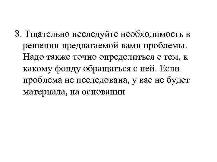 8. Тщательно исследуйте необходимость в решении предлагаемой вами проблемы. Надо также точно определиться с
