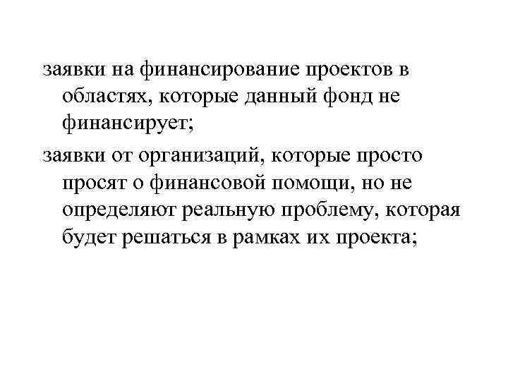 заявки на финансирование проектов в областях, которые данный фонд не финансирует; заявки от организаций,