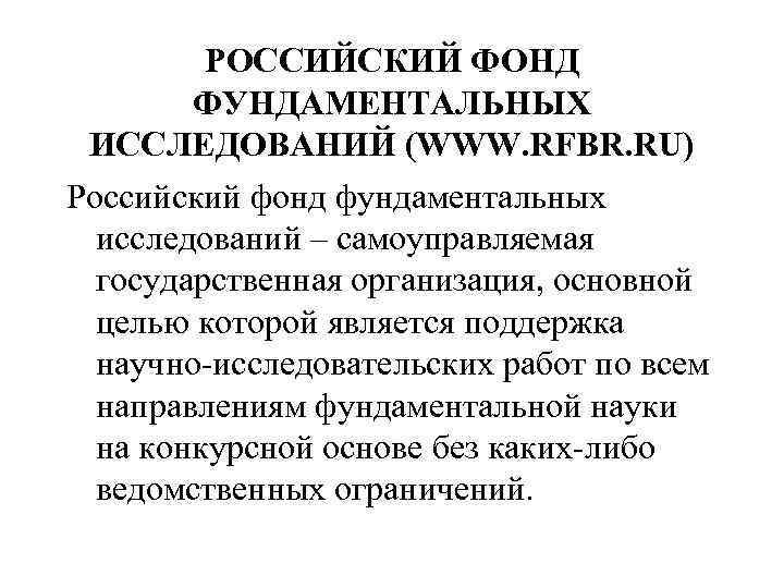 РОССИЙСКИЙ ФОНД ФУНДАМЕНТАЛЬНЫХ ИССЛЕДОВАНИЙ (WWW. RFBR. RU) Российский фонд фундаментальных исследований – самоуправляемая государственная
