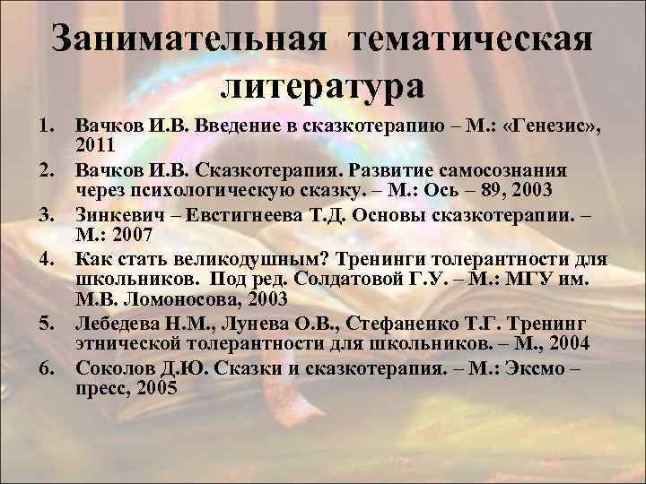 Занимательная тематическая литература 1. Вачков И. В. Введение в сказкотерапию – М. : «Генезис»