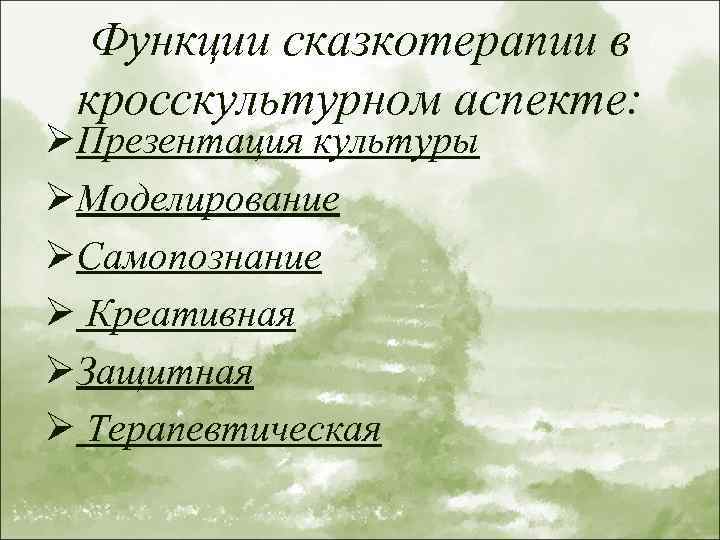 Функции сказкотерапии в кросскультурном аспекте: ØПрезентация культуры ØМоделирование ØСамопознание Ø Креативная ØЗащитная Ø Терапевтическая