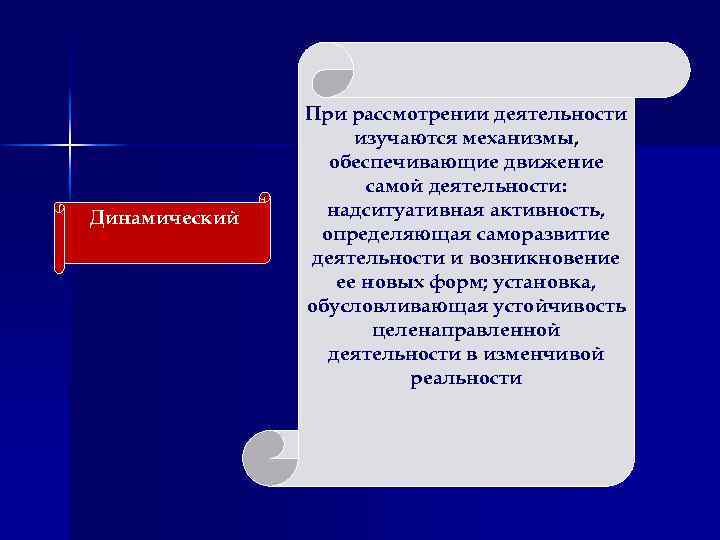 Динамический При рассмотрении деятельности изучаются механизмы, обеспечивающие движение самой деятельности: надситуативная активность, определяющая саморазвитие