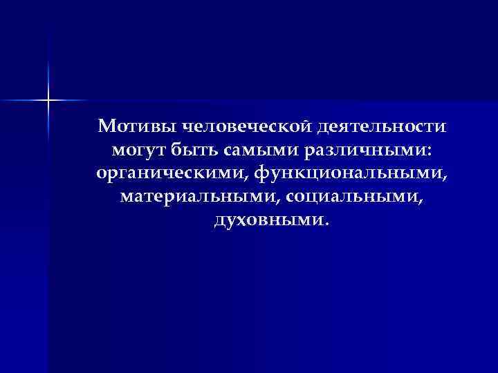 Мотивы человеческой деятельности могут быть самыми различными: органическими, функциональными, материальными, социальными, духовными. 