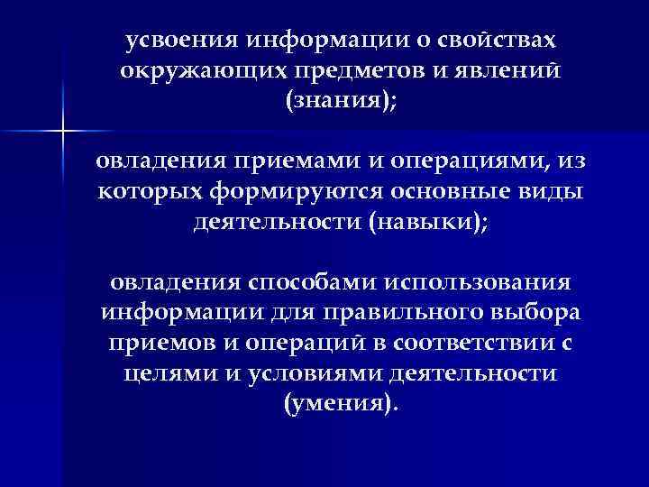 усвоения информации о свойствах окружающих предметов и явлений (знания); овладения приемами и операциями, из