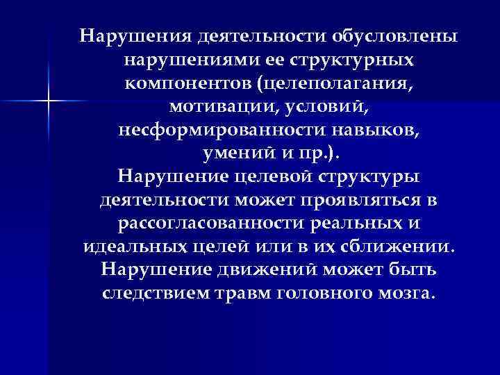 Нарушения деятельности обусловлены нарушениями ее структурных компонентов (целеполагания, мотивации, условий, несформированности навыков, умений и