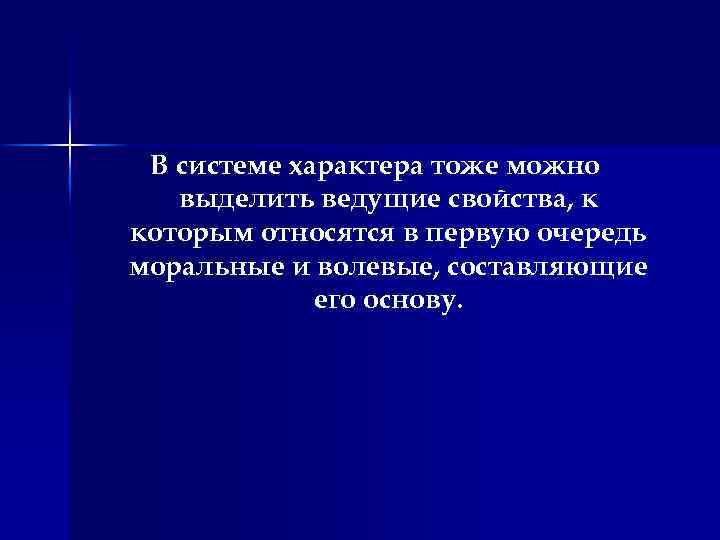 В системе характера тоже можно выделить ведущие свойства, к которым относятся в первую очередь