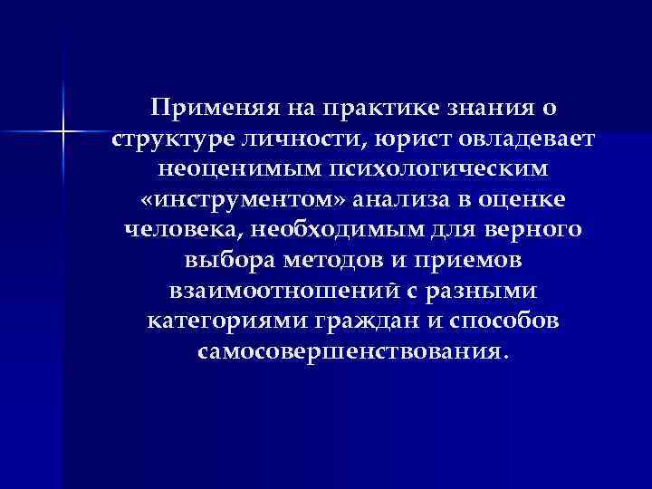 Применяя на практике знания о структуре личности, юрист овладевает неоценимым психологическим «инструментом» анализа в