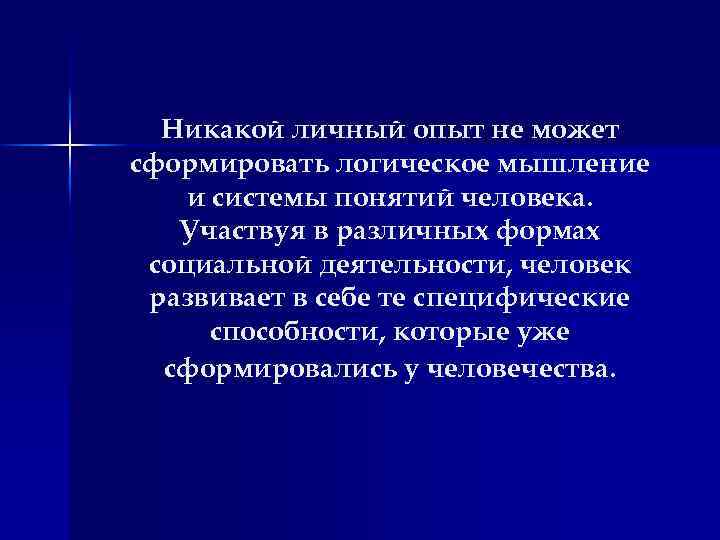 Никакой личный опыт не может сформировать логическое мышление и системы понятий человека. Участвуя в