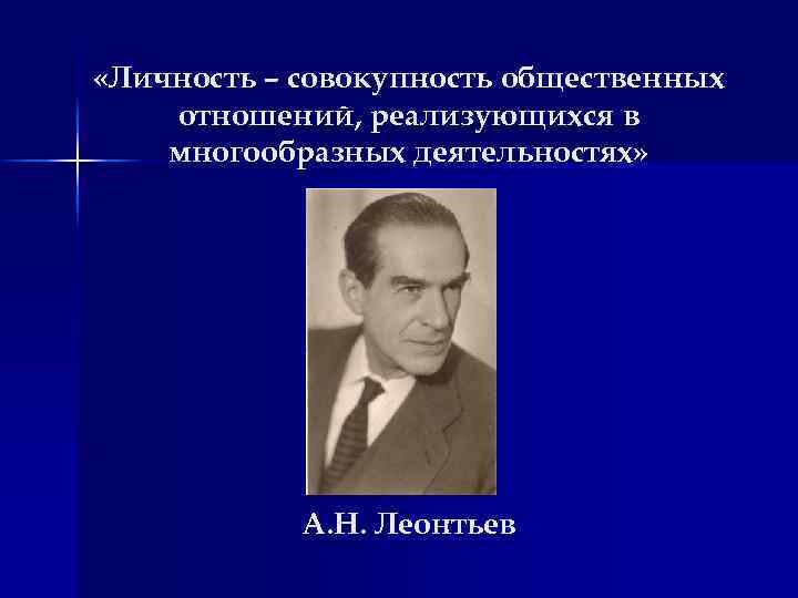  «Личность – совокупность общественных отношений, реализующихся в многообразных деятельностях» А. Н. Леонтьев 