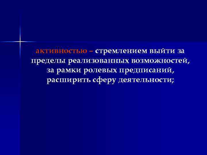 активностью – стремлением выйти за пределы реализованных возможностей, за рамки ролевых предписаний, расширить сферу