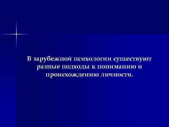 В зарубежной психологии существуют разные подходы к пониманию и происхождению личности. 
