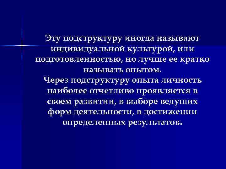 Эту подструктуру иногда называют индивидуальной культурой, или подготовленностью, но лучше ее кратко называть опытом.