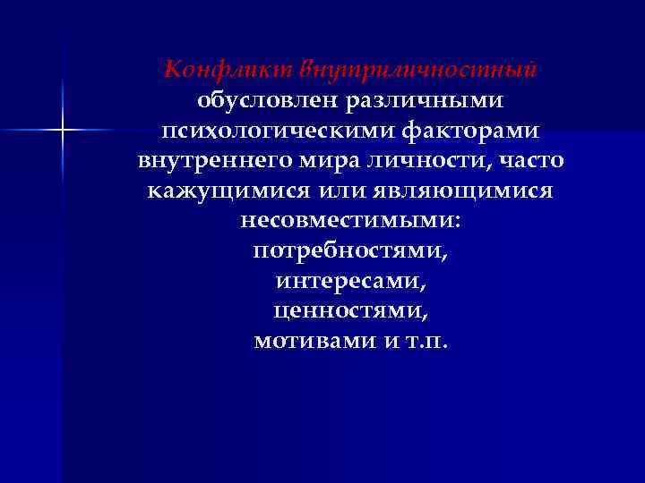 Конфликт внутриличностный обусловлен различными психологическими факторами внутреннего мира личности, часто кажущимися или являющимися несовместимыми: