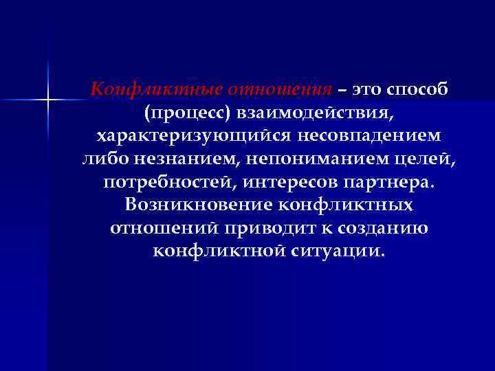 Конфликтные отношения – это способ (процесс) взаимодействия, характеризующийся несовпадением либо незнанием, непониманием целей, потребностей,