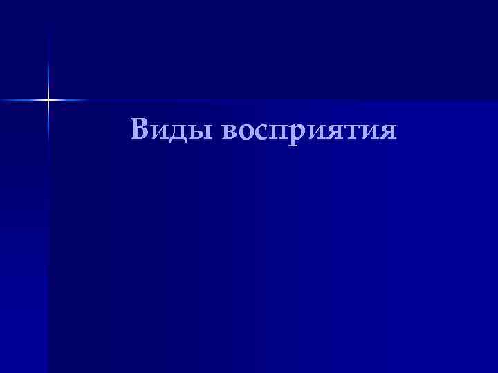 Виды восприятия 