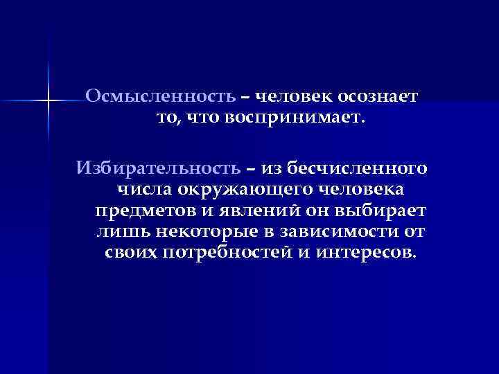 Осмысленность – человек осознает то, что воспринимает. Избирательность – из бесчисленного числа окружающего человека
