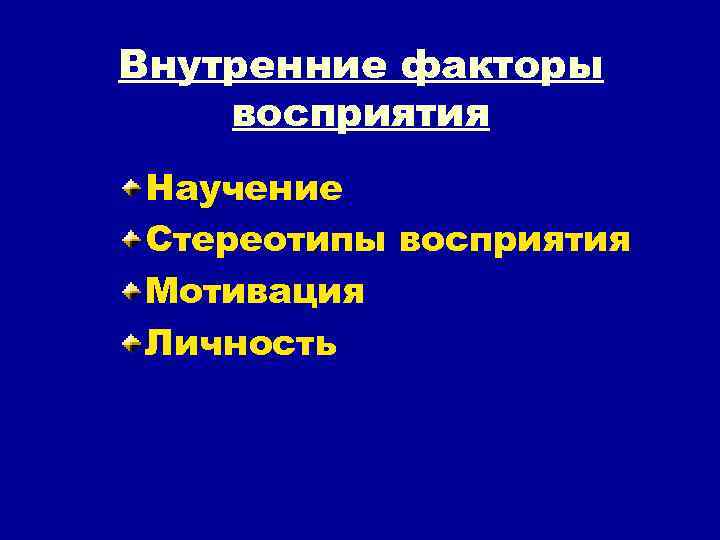Внутренние факторы восприятия Научение Стереотипы восприятия Мотивация Личность 