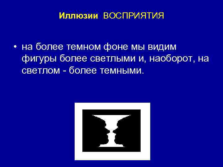 Иллюзии ВОСПРИЯТИЯ • на более темном фоне мы видим фигуры более светлыми и, наоборот,