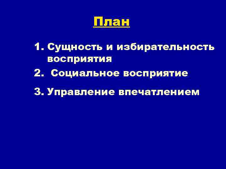 План 1. Сущность и избирательность восприятия 2. Социальное восприятие 3. Управление впечатлением 