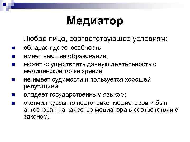 Медиатор Любое лицо, соответствующее условиям: n n n обладает дееспособность имеет высшее образование; может