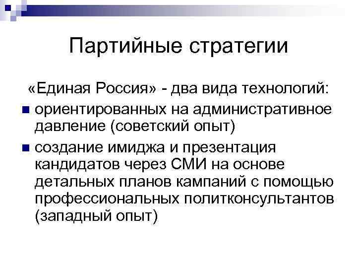 Партийные стратегии «Единая Россия» - два вида технологий: n ориентированных на административное давление (советский