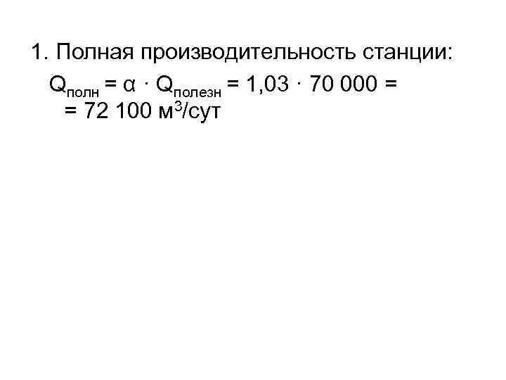 1. Полная производительность станции: Qполн = α · Qполезн = 1, 03 · 70