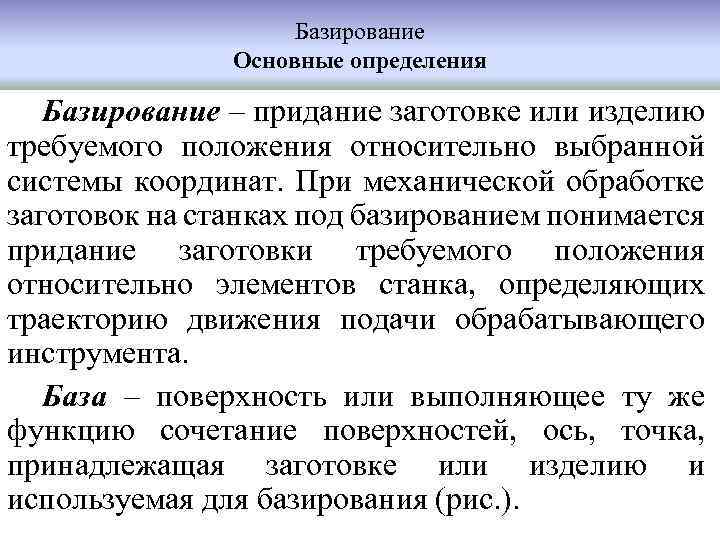 Базирование Основные определения Базирование – придание заготовке или изделию требуемого положения относительно выбранной системы