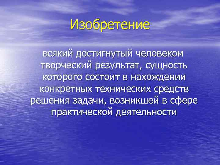 Изобретение всякий достигнутый человеком творческий результат, сущность которого состоит в нахождении конкретных технических средств