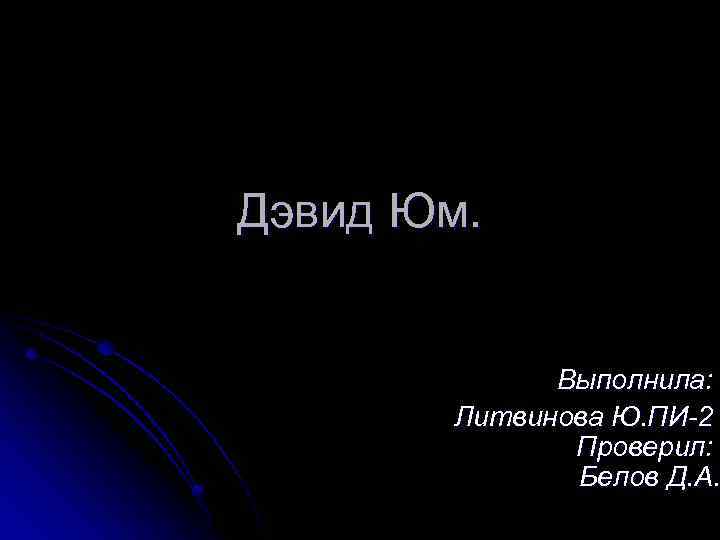 Дэвид Юм. Выполнила: Литвинова Ю. ПИ-2 Проверил: Белов Д. А. 