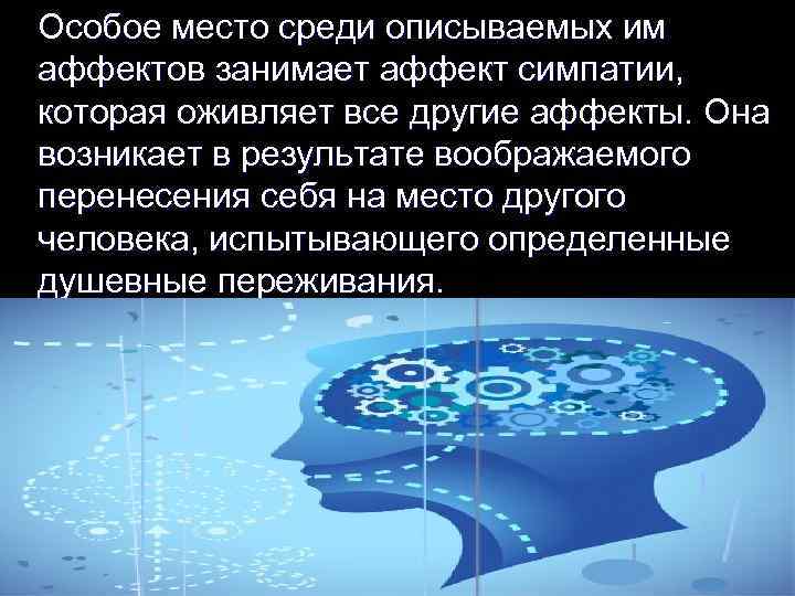 Особое место среди описываемых им аффектов занимает аффект симпатии, которая оживляет все другие аффекты.