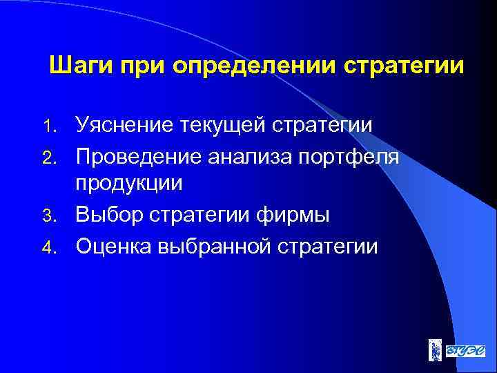 Шаги при определении стратегии Уяснение текущей стратегии 2. Проведение анализа портфеля продукции 3. Выбор