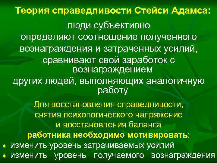 Теория справедливости Стейси Адамса: люди субъективно определяют соотношение полученного вознаграждения и затраченных усилий, сравнивают
