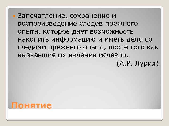  Запечатление, сохранение и воспроизведение следов прежнего опыта, которое дает возможность накопить информацию и