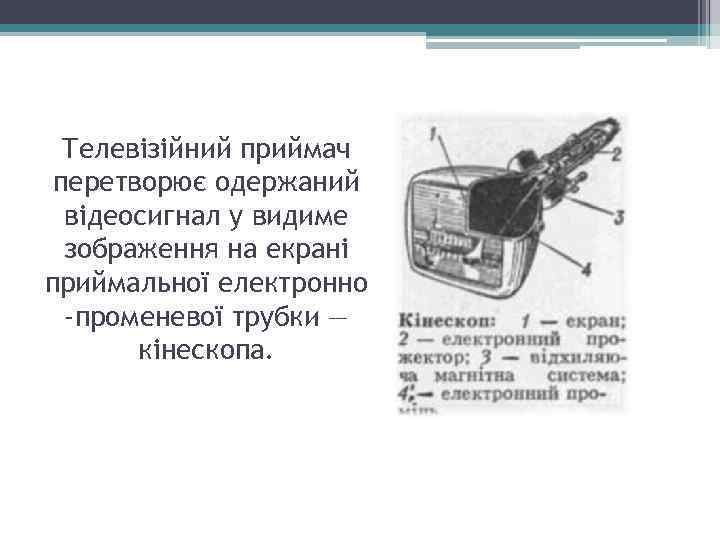 Телевізійний приймач перетворює одержаний відеосигнал у видиме зображення на екрані приймальної електронно -променевої трубки