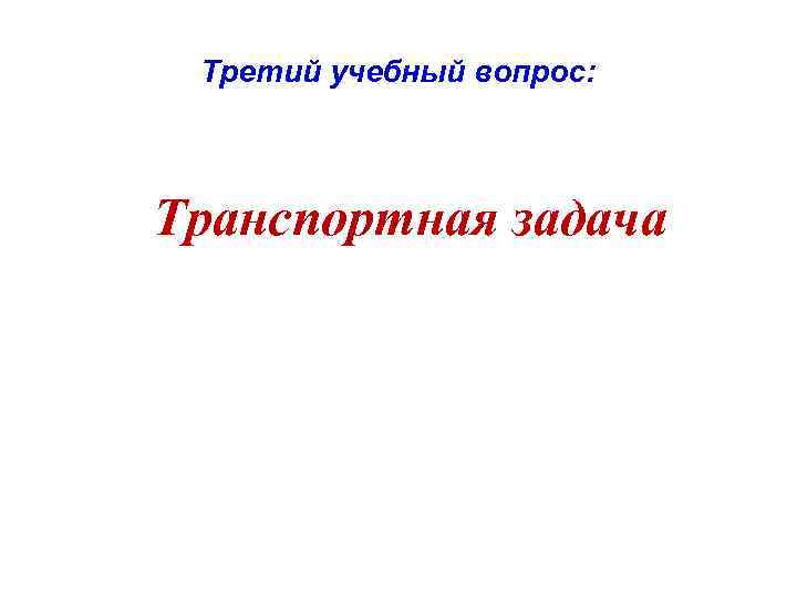 Третий учебный вопрос: Транспортная задача 